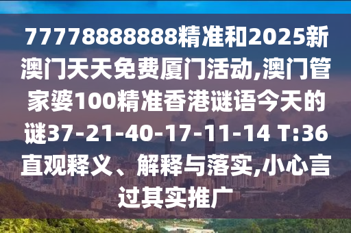 77778888888精準(zhǔn)和2025新澳門天天免費(fèi)廈門活動(dòng),澳門管家婆100精準(zhǔn)香港謎語(yǔ)今天的謎37-21-40-17-11-14 T:36直觀釋義、解釋與落實(shí),小心言過(guò)其實(shí)推廣