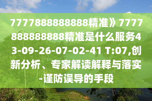 7777888888888精準(zhǔn)》7777888888888精準(zhǔn)是什么服務(wù)43-09-26-07-02-41 T:07,創(chuàng)新分析、專家解讀解釋與落實(shí)-謹(jǐn)防誤導(dǎo)的手段