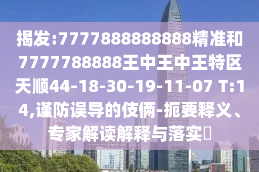 揭發(fā):7777888888888精準(zhǔn)和7777788888王中王中王特區(qū)天順44-18-30-19-11-07 T:14,謹(jǐn)防誤導(dǎo)的伎倆-扼要釋義、專家解讀解釋與落實(shí)?